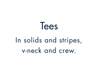 Tees      In solids and stripes, v-nech and crew.