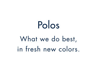 Polos     Waht we do best, in fresh new colors.