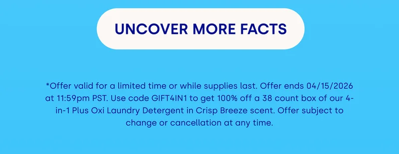 UNCOVER MORE FACTS | *Offer valid for a limited time or while supplies last. Offer ends 04/15/2026 at 11:59pm PST. Use code&nbsp;GIFT4IN1&nbsp;to get 100% off a 38 count box of our 4-in-1 Plus Oxi Laundry Detergent in Crisp Breeze scent. Offer subject to change or cancellation at any time.