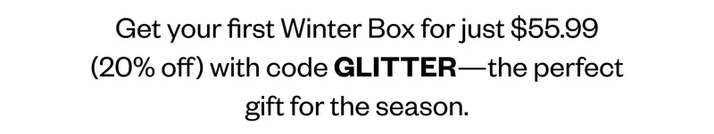 Get your first Winter Box for just $55.99 (20% off) with code discount code—the perfect gift for the season.