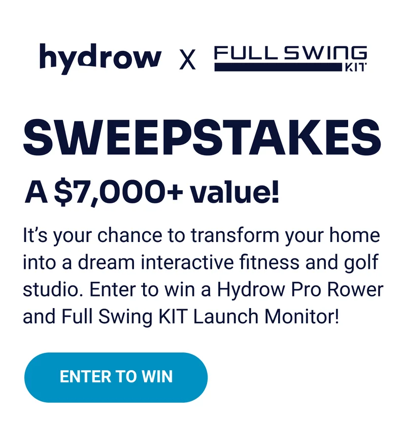 Hydrow x Full Swing. Sweepstakes. A $7,000+ value! It's your chance to transform your home into a dream interactive fitness and golf studio. Enter to win a Hydrow Pro Rower and Full Swing Kit Launch Monitor! Enter to Win