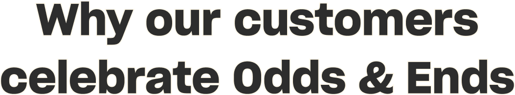 Why our customers celebrate Odds & Ends