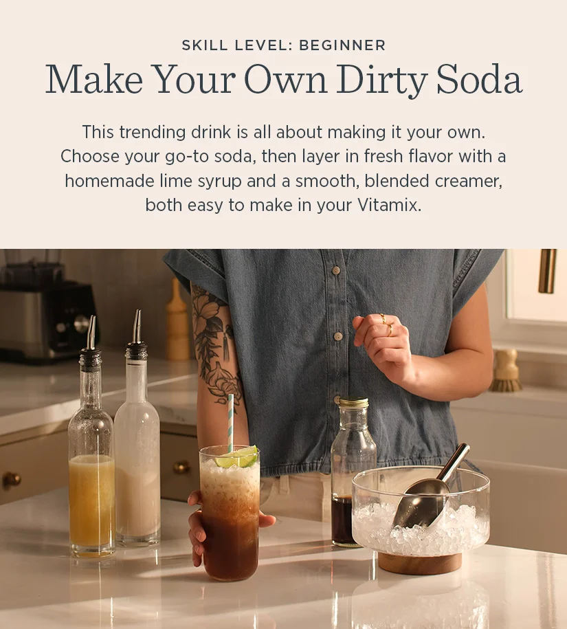 Make Your Own Dirty Soda: This trending drink is all about making it your own. Choose your go-to soda, then layer in fresh flavor with a homemade lime syrup and a smooth, blended creamer, both easy to make in your Vitamix.