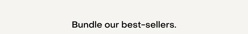 Bundle our best-sellers