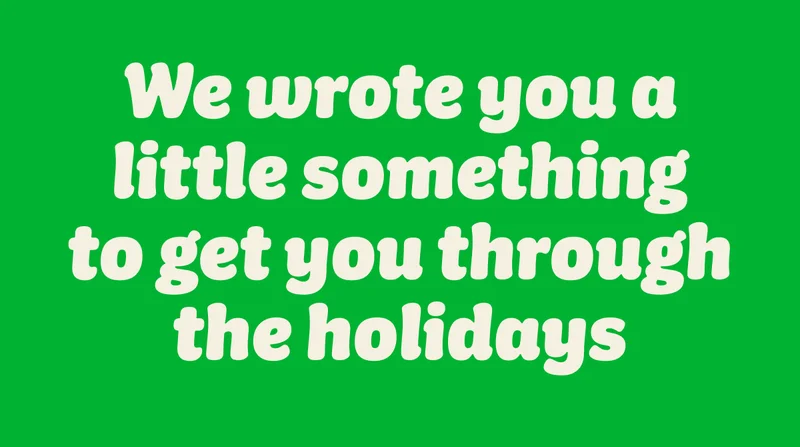 We wrote you a little something to get you through the holidays