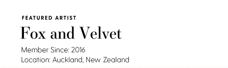 Featured Artist: Fox and Velvet | Member Since: 2016 | Location: Auckland, New Zealand