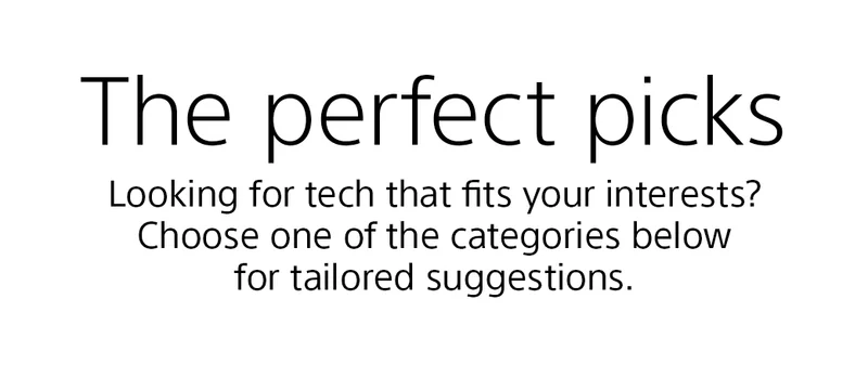 The perfect picks | Looking for tech that fits your interests? Choose one of the categories below for tailored suggestions