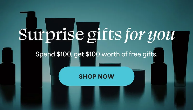 Surprise gifts for you. Spend $100, get $100 worth of free gifts -- SHOP NOW -- SHOP NOW