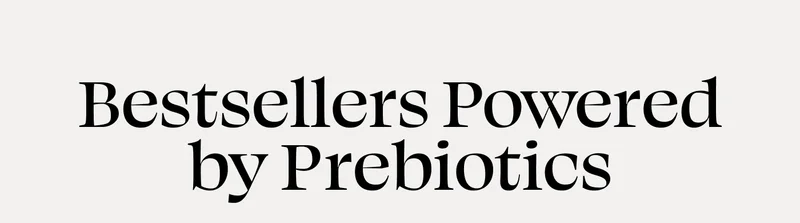 Bestsellers Powered by Prebiotics