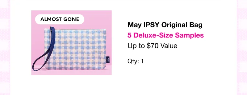 ALMOST GONE - May IPSY Original Bag 5 Deluxe-Size Samples Up to $70 Value Qty: 1