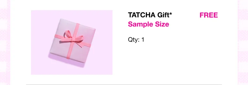 TATCHA Gift* Sample Size Qty: 1 FREE