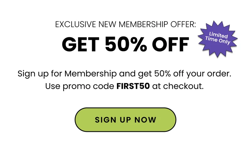 Exclusive New Membership Offer: Get 50% Off. Sign up for Membership and get 50% off your order. Use promo code FIRST50 at checkout. Sign up now.