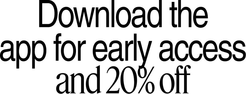 Download the app for early access and 20% off