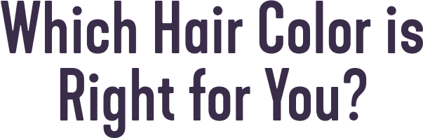 Which Hair Color is Right for You?