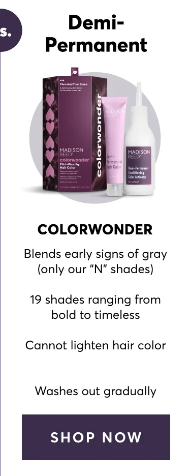 JDemi-permantent - Colorwonder: Blends early signs of gray (only our “N” shades) | 19 shades ranging from bold to timeless | Cannot lighten hair color | Washes out gradually | SHOP NOW