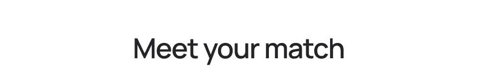Meet your match