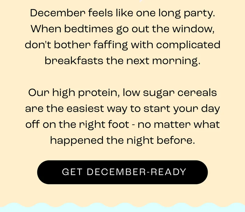 December is all fun and games until your energy levels take a hit.&nbsp;  And the secret to surviving the festive chaos? Let your breakfast stay structured, so your life weirdly feels put together (even just for a moment).