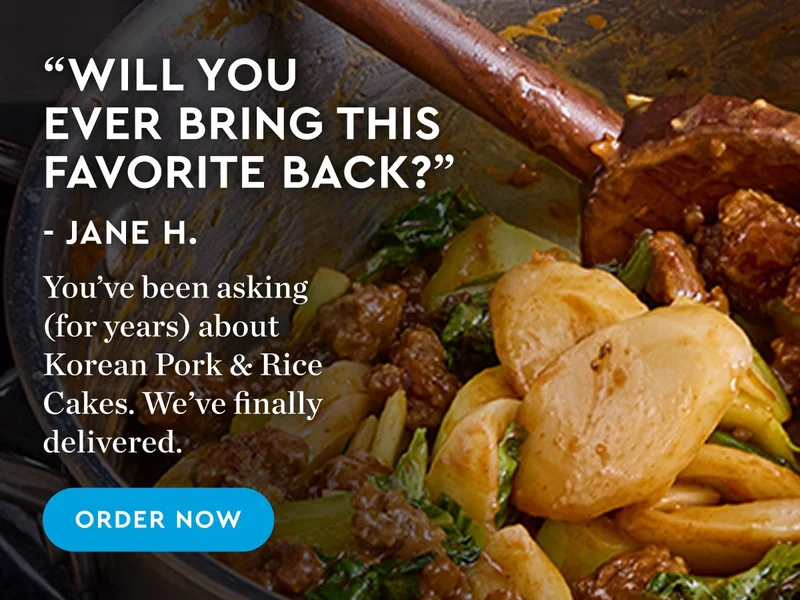 Will you ever bring this favorite back? You've been asking for years about Korean Pork & Rice Cakes, We've finally delivered. | ORDER NOW