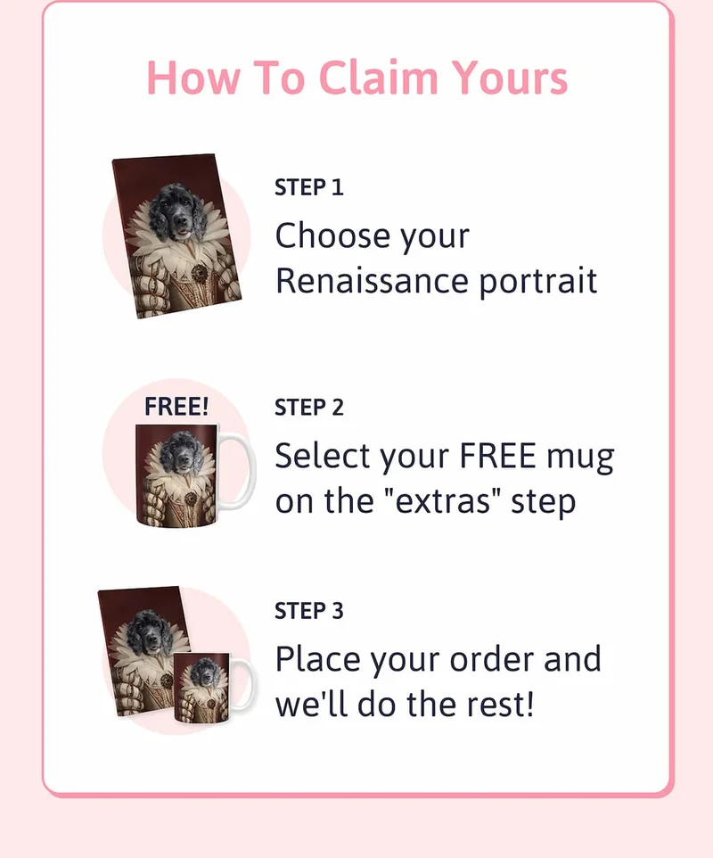 How to Claim Yours  1. Choose your Renaissance portrait 2. Select your FREE mug on the "extras" step 3. Place your order and we'll do the rest!