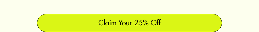 Claim Your 25% Off