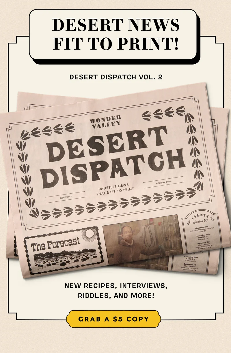 Desert News Fit to Print! Desert Dispatch Vol. 2  New recipes, interviews, riddles, and more!  Grab a $5 copy