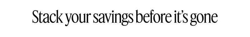 Stack your savings before it’s gone
