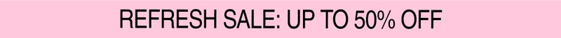 Refresh Sale: Up To 50% Off