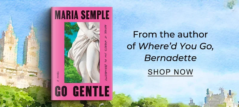 [Go Gentle by Maria Semple] From the author of Where’d You Go, Bernadette - SHOP NOW