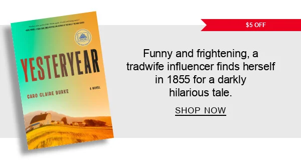 [$5 OFF] [Yesteryear (GMA Book Club Pick) by Caro Claire Burke] Funny and frightening, a tradwife influencer finds herself in 1855 for a darkly hilarious tale. SHOP NOW