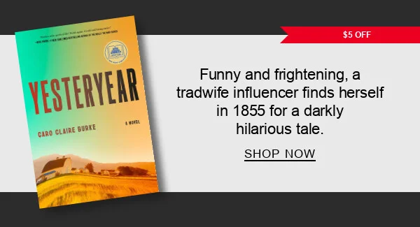 [$5 OFF] [Yesteryear (GMA Book Club Pick) by Caro Claire Burke] Funny and frightening, a tradwife influencer finds herself in 1855 for a darkly hilarious tale. SHOP NOW