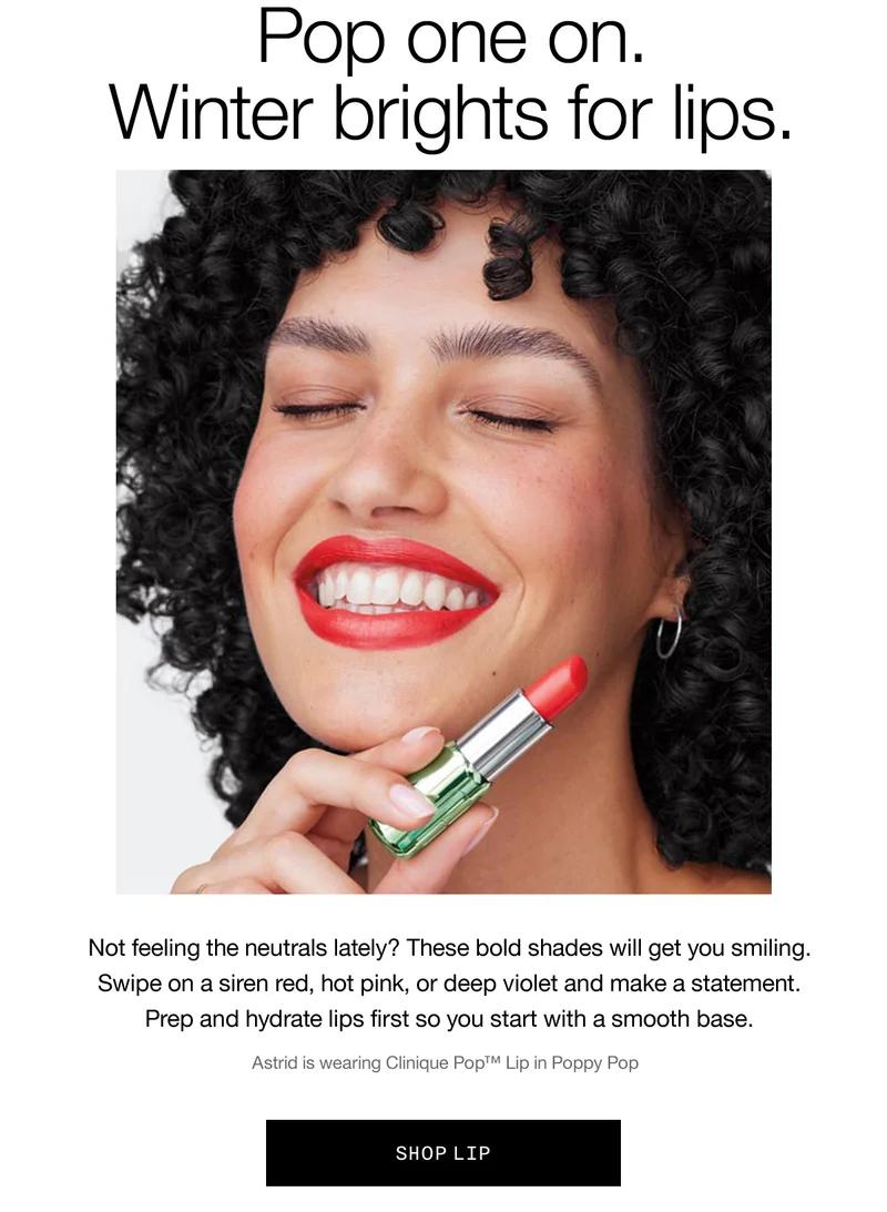 Pop one on. Winter brights for lips. | Not feeling the neutrals lately? These bold shades will get you smiling. Swipe on a siren red, hot pink, or deep violet and make a statement. Prep and hydrate lips first so you start with a smooth base. Astrid is wearing Clinique Pop™ Lip in Poppy Pop SHOP LIP