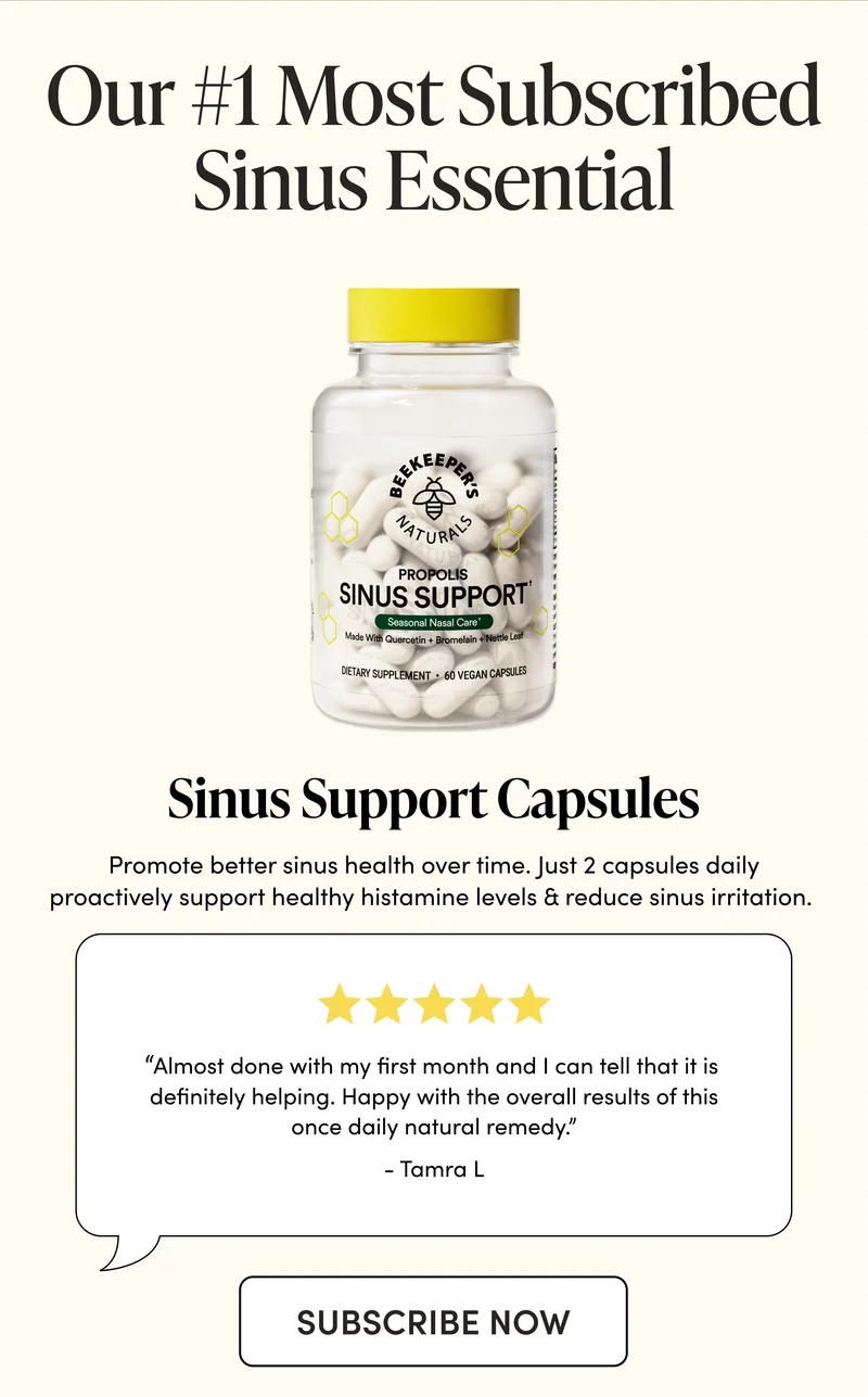 Our #1 Most Subscribed Sinus Essential Sinus Support Capsules    Promote better sinus health over time. Just 2 capsules daily proactively support healthy histamine levels & reduce sinus irritation.   “Chronic Yearly Allergies, Finally Natural Relief Almost done with my first month and I can tell that it is definitely helping. Happy with the overall results of this once daily natural remedy.” - Tamra L