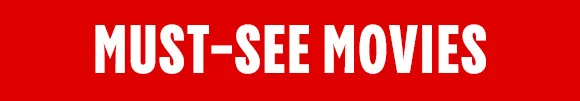 MUST-SEE MOVIES MUST-SEE MOVIES