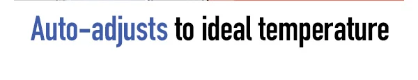 Adjusts to ideal temperature