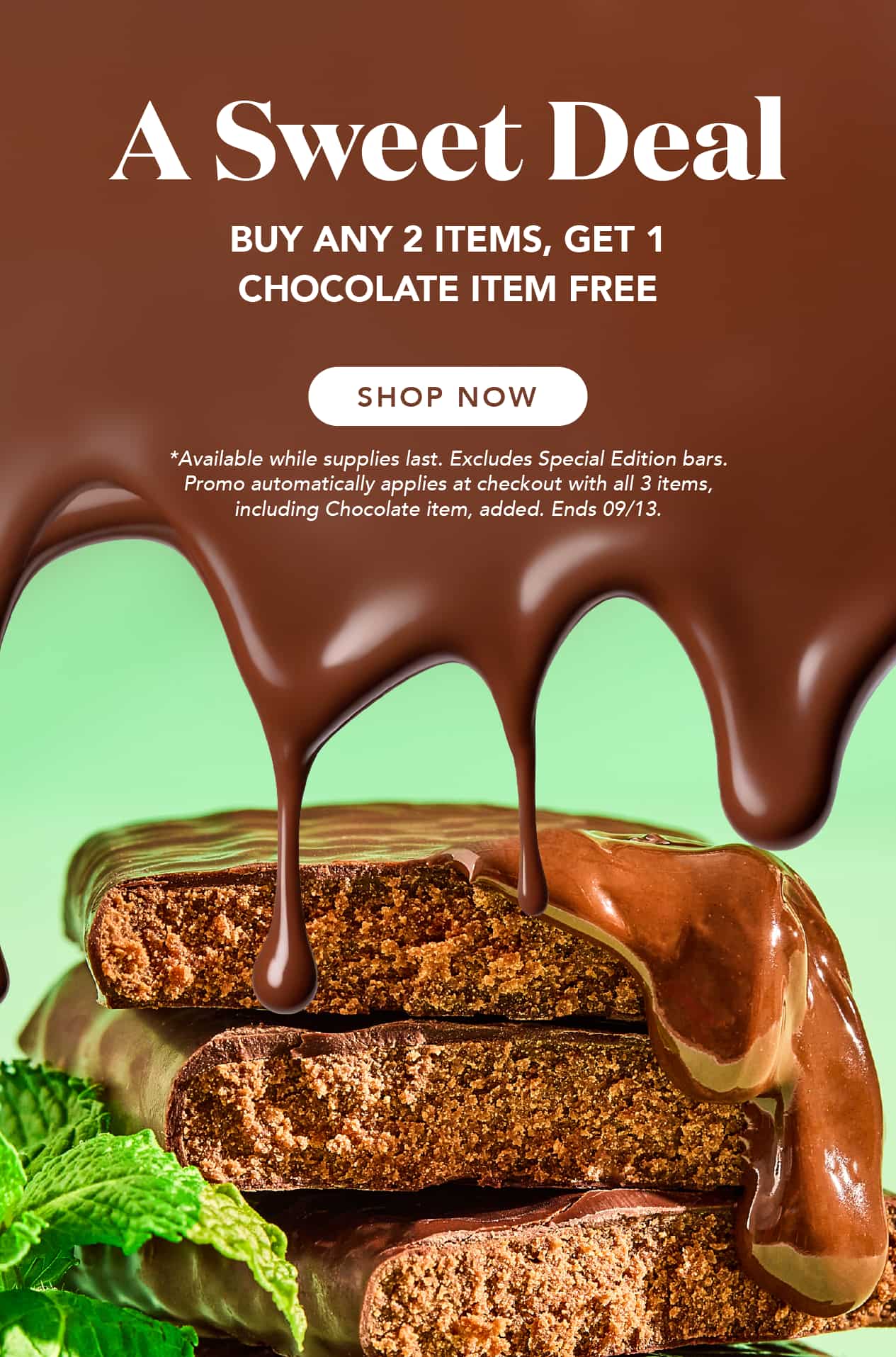 Buy any 2 items, get 1 chocolate item free! Available while supplies last. Excludes special edition bars. Promo automatically applies at checkout with all 3 items, including chocolate item, added. Ends 9/13