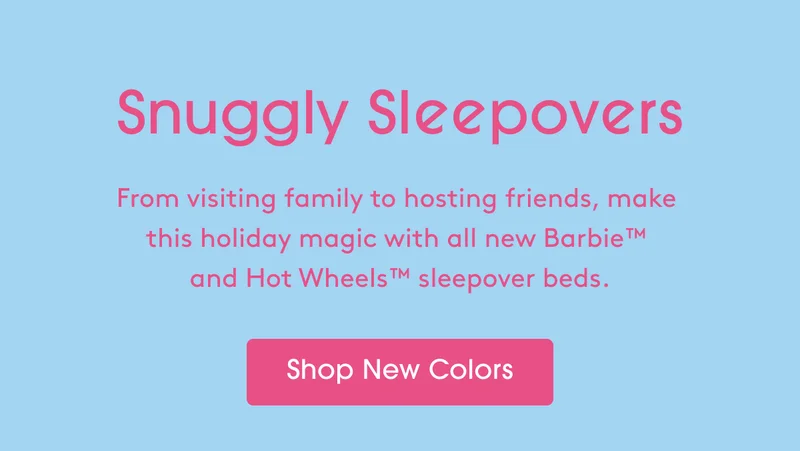 Make this holiday magic with all new Barbie™ and Hot Wheels™ sleepover beds. - Shop New Colors