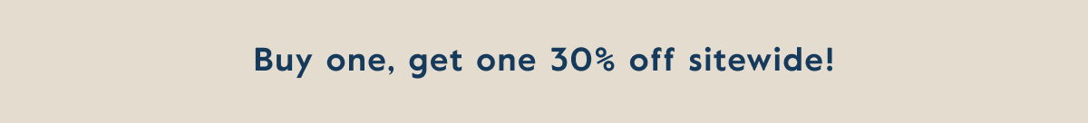 Buy one, get one 30% off sitewide!