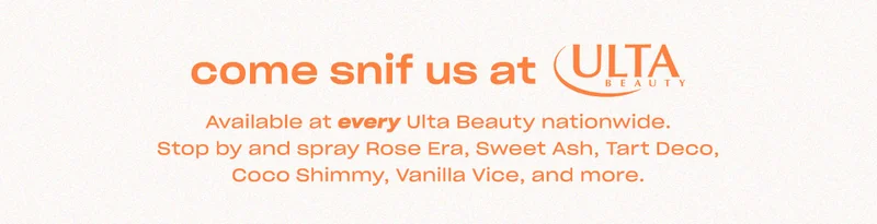 come snif us at Ulta Beauty. Available at every Ulta Beauty nationwide.  Stop by and spray Rose Era, Sweet Ash, Tart Deco, Coco Shimmy, Vanilla Vice, and more.