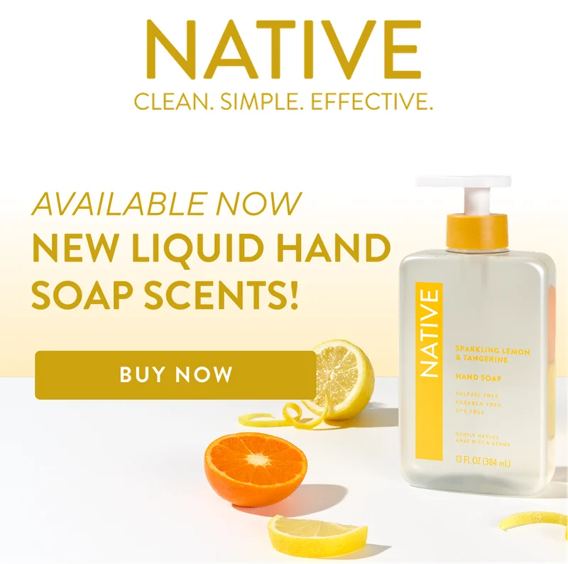 Native Clean. Simple. Effective. Available now, new liquid hand soap scents! Buy Now.