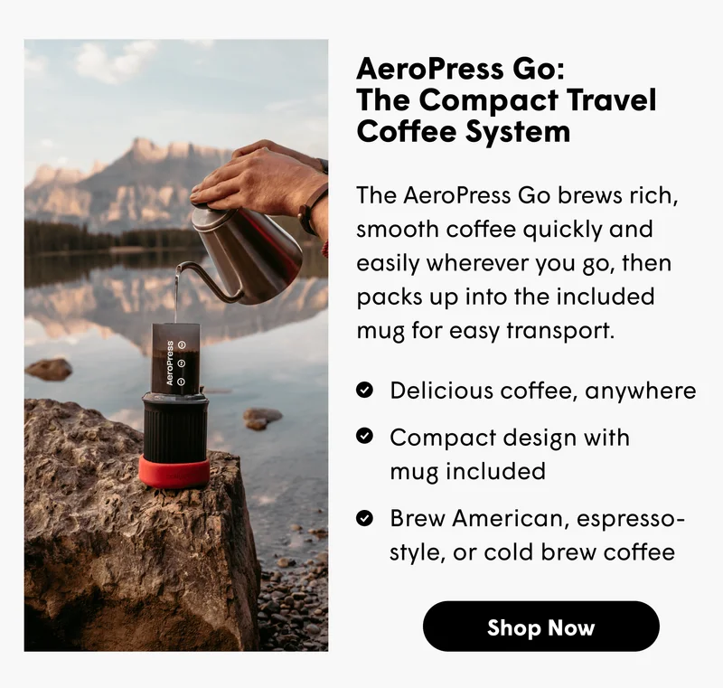 AeroPress Go: The Compact Travel Coffee System Delicious coffee, anywhere Compact design with mug included Brew American, espresso-style, or cold brew coffee [SHOP NOW]