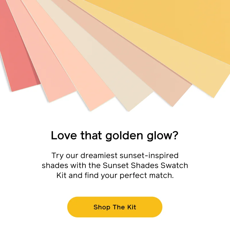 Love that golden glow? Try out dreamiest sunset-inspired shades with the Sunset Shades Swatch Kit and find your perfect match. Shop The Kit