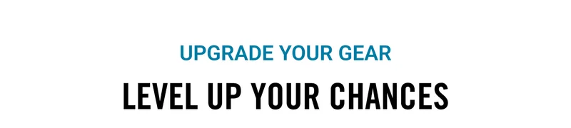 Upgrade Your Gear | Level Up Your Chances