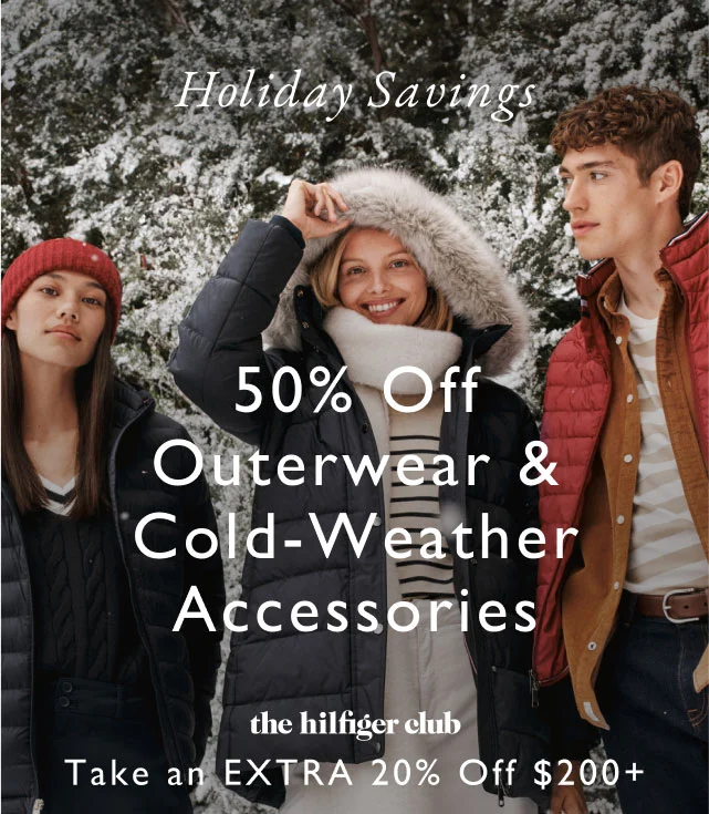 Holiday savings 50% off outerwear & cold-weather accessories The Hilfiger Club Take an extra 20% off $200+