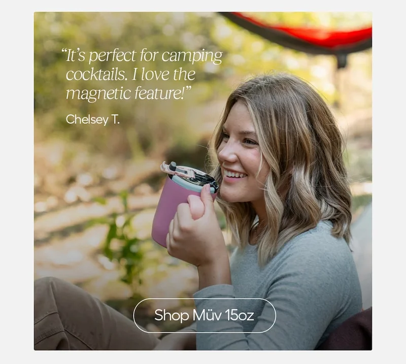 It's perfect for camping cocktails. I love the magnetic feature!" Chelsey T. - Shop Müv 15oz
