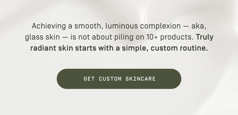 Truly radiant skin starts with a simple, custom routine. | Get custom routine