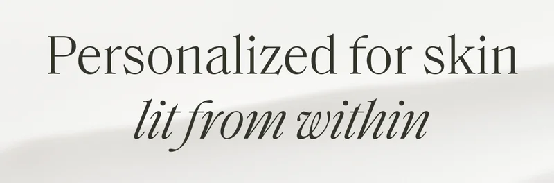 Personalized for skin lit from within