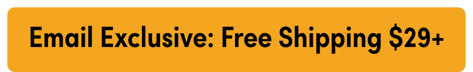 Email Exclusive: Free Shipping $29+