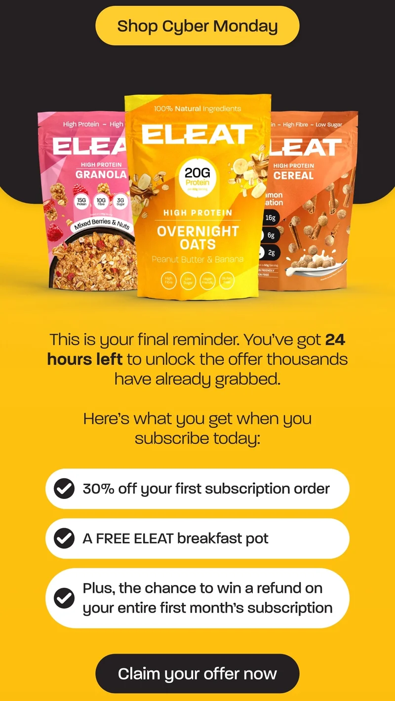 This is your final reminder. You’ve got 24 hours left to unlock the offer thousands have already grabbed.  Here’s what you get when you subscribe today:  30% off your first subscription order  A FREE ELEAT breakfast pot  Plus, the chance to win a refund on your entire first month’s subscription