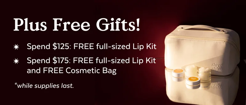 Plus Free Gifts! Spend $125: FREE Lip Kit. Spend $175 and get a free cosmetic bag as well.