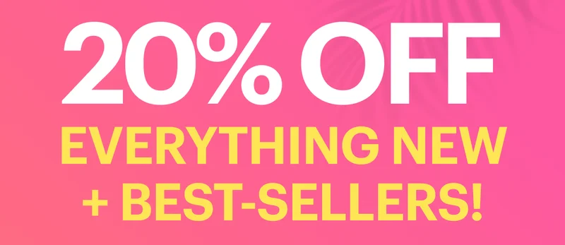 20% OFF EVERYTHING NEW + BEST-SELLERS